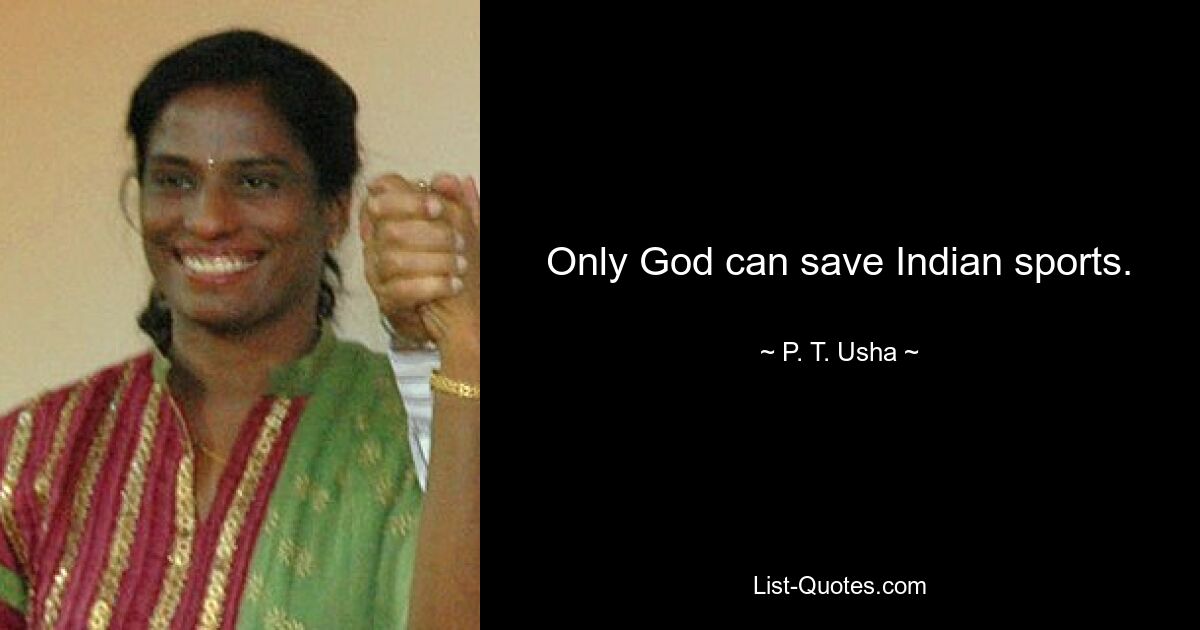 Only God can save Indian sports. — © P. T. Usha