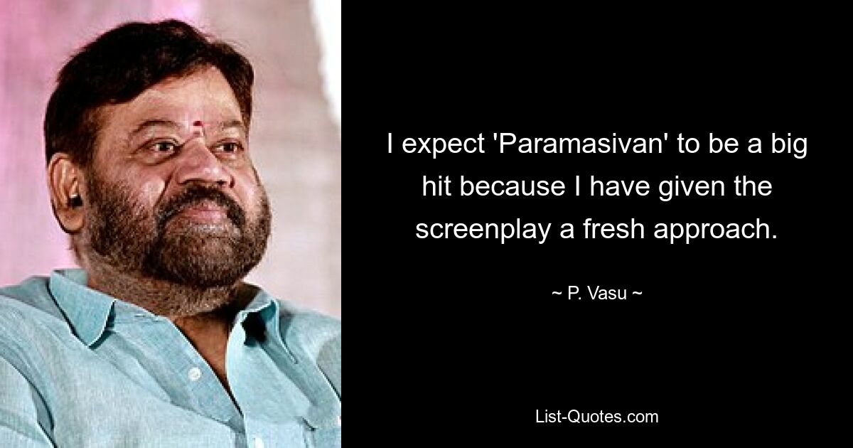 I expect 'Paramasivan' to be a big hit because I have given the screenplay a fresh approach. — © P. Vasu