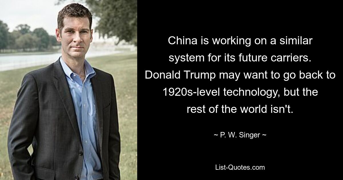 China is working on a similar system for its future carriers. Donald Trump may want to go back to 1920s-level technology, but the rest of the world isn't. — © P. W. Singer