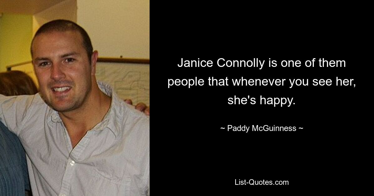 Janice Connolly is one of them people that whenever you see her, she's happy. — © Paddy McGuinness