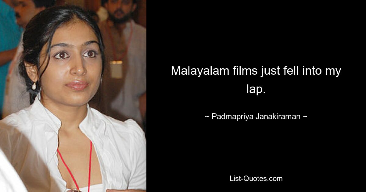 Malayalam films just fell into my lap. — © Padmapriya Janakiraman