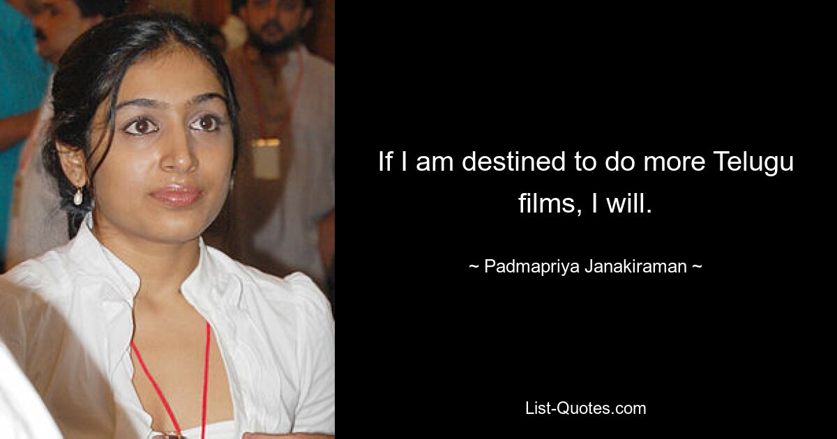 If I am destined to do more Telugu films, I will. — © Padmapriya Janakiraman