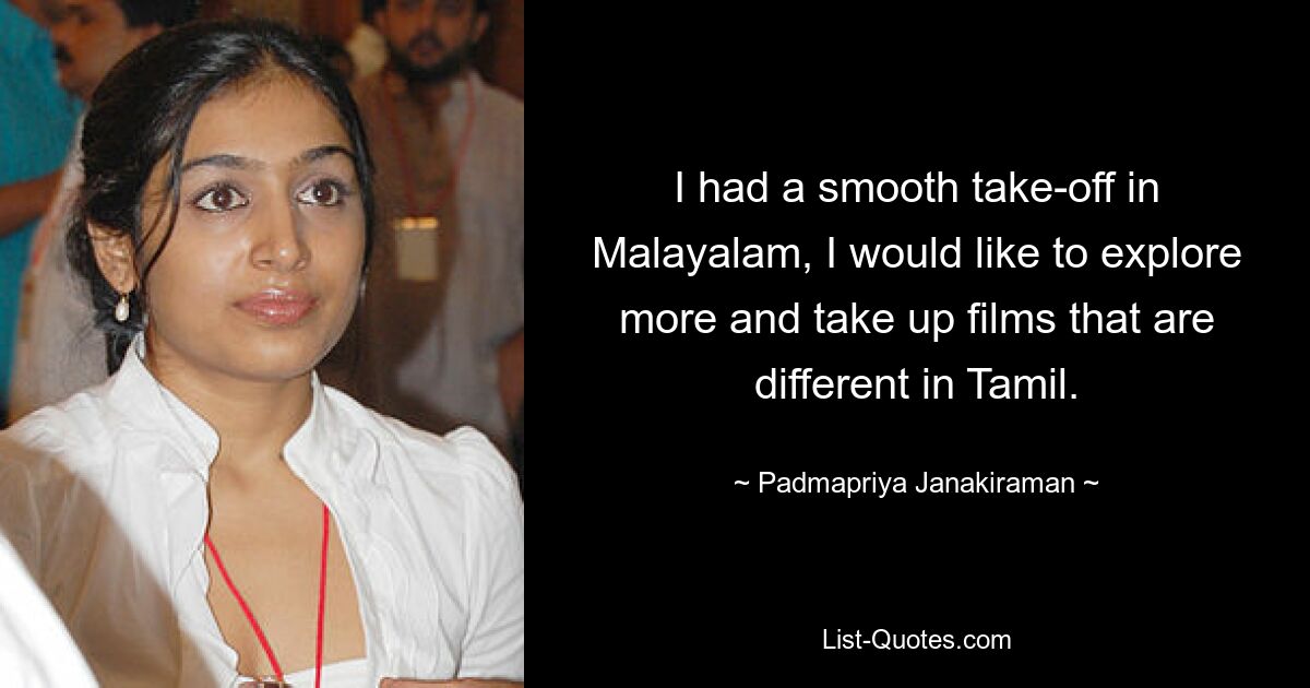 I had a smooth take-off in Malayalam, I would like to explore more and take up films that are different in Tamil. — © Padmapriya Janakiraman