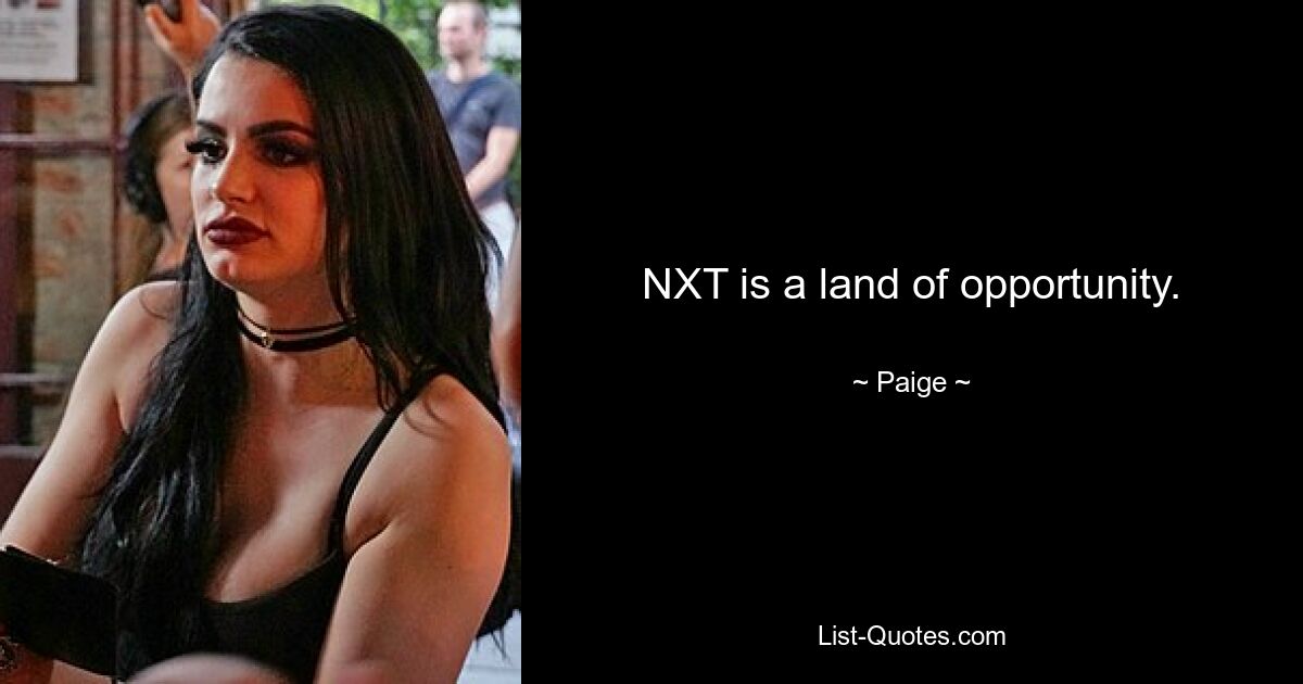 NXT is a land of opportunity. — © Paige