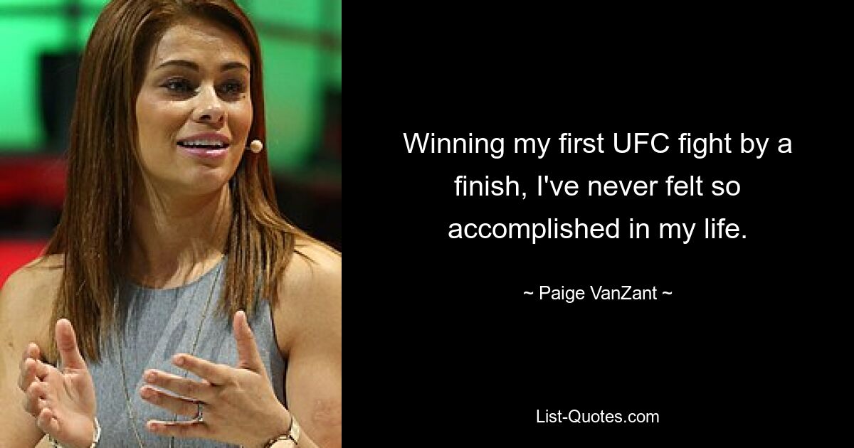 Winning my first UFC fight by a finish, I've never felt so accomplished in my life. — © Paige VanZant