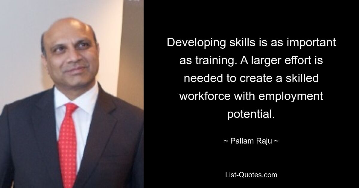 Developing skills is as important as training. A larger effort is needed to create a skilled workforce with employment potential. — © Pallam Raju