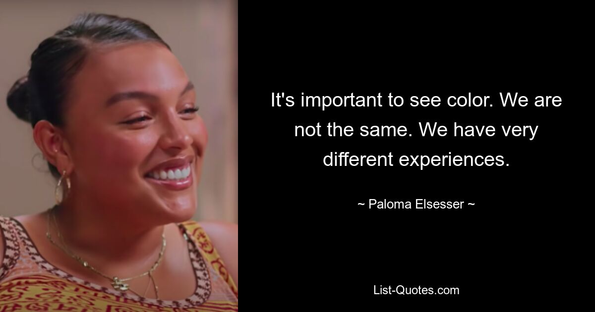 It's important to see color. We are not the same. We have very different experiences. — © Paloma Elsesser