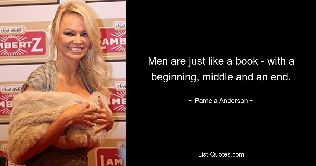 Men are just like a book - with a beginning, middle and an end. — © Pamela Anderson