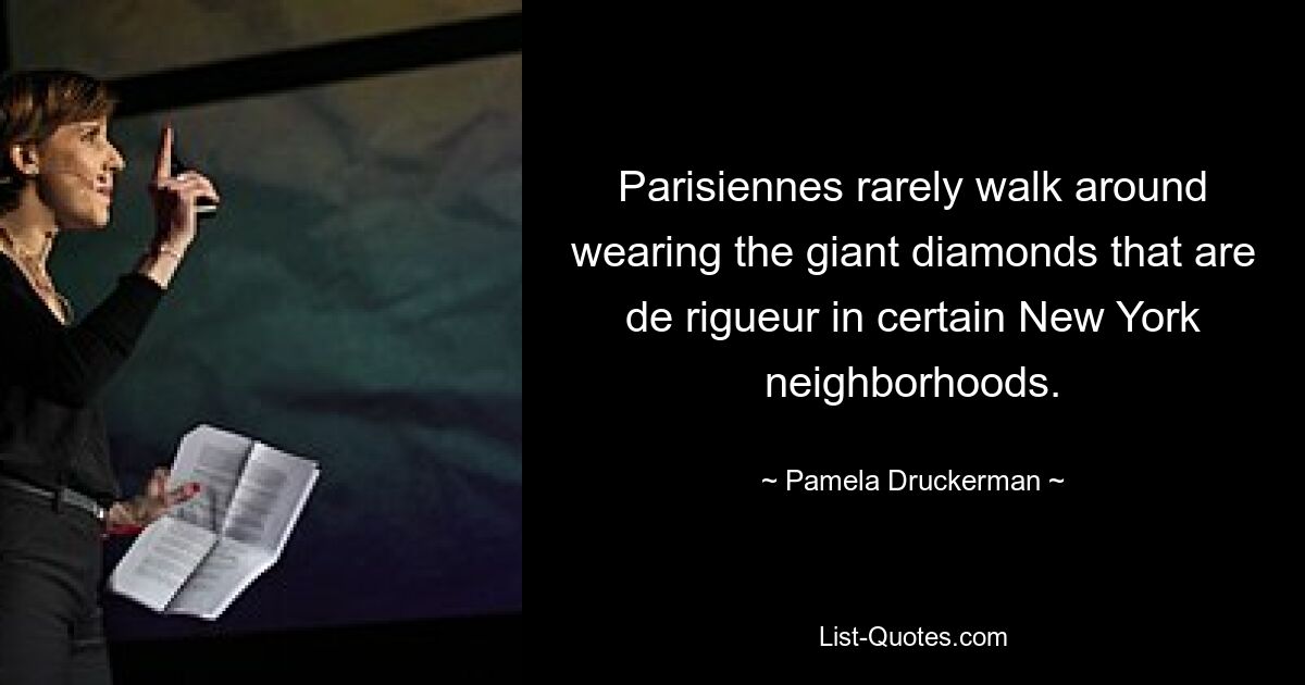 Parisiennes rarely walk around wearing the giant diamonds that are de rigueur in certain New York neighborhoods. — © Pamela Druckerman