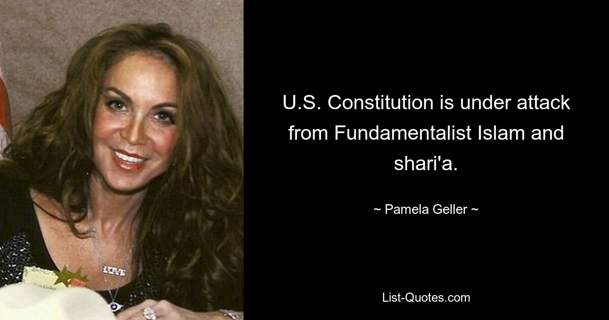 U.S. Constitution is under attack from Fundamentalist Islam and shari'a. — © Pamela Geller