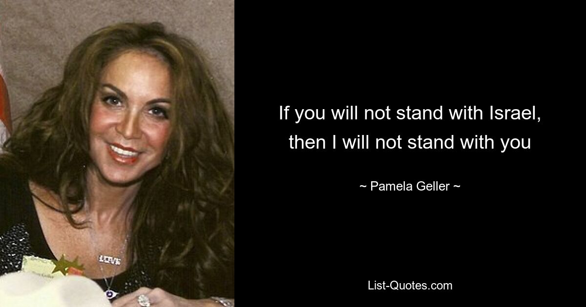 If you will not stand with Israel, then I will not stand with you — © Pamela Geller