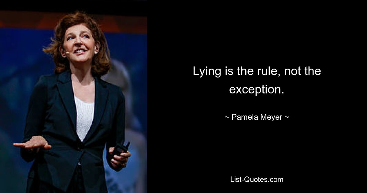 Lying is the rule, not the exception. — © Pamela Meyer