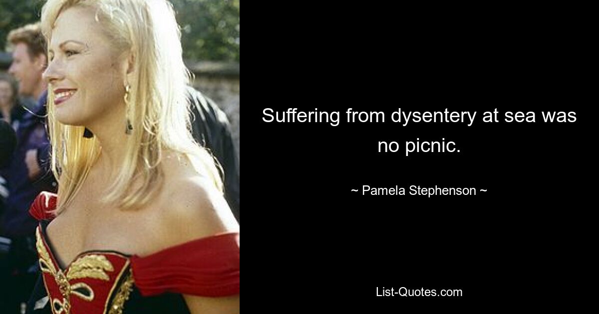 Suffering from dysentery at sea was no picnic. — © Pamela Stephenson