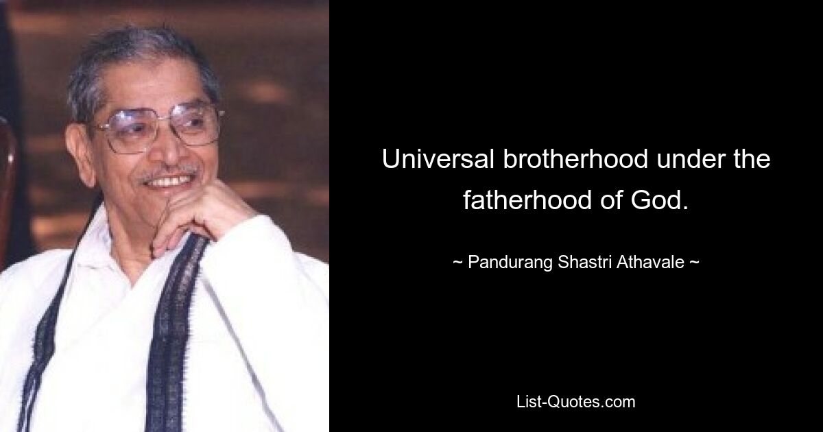 Universal brotherhood under the fatherhood of God. — © Pandurang Shastri Athavale