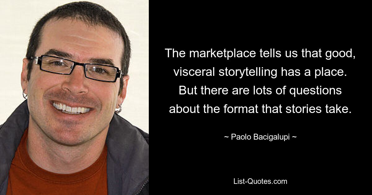 The marketplace tells us that good, visceral storytelling has a place. But there are lots of questions about the format that stories take. — © Paolo Bacigalupi