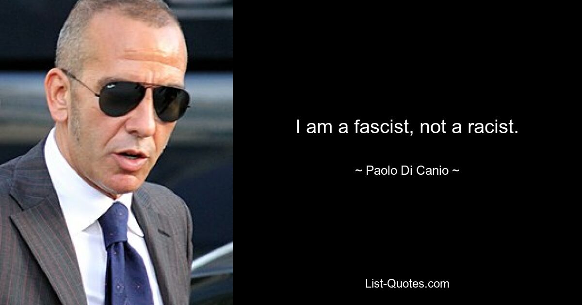 I am a fascist, not a racist. — © Paolo Di Canio