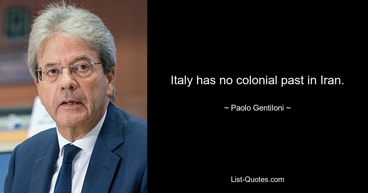 Italy has no colonial past in Iran. — © Paolo Gentiloni