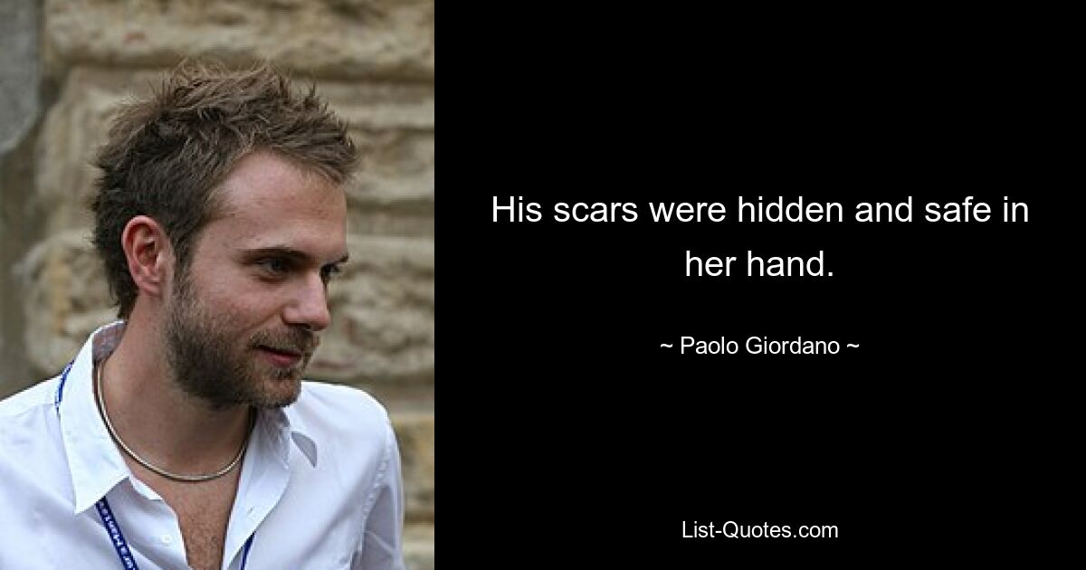 His scars were hidden and safe in her hand. — © Paolo Giordano