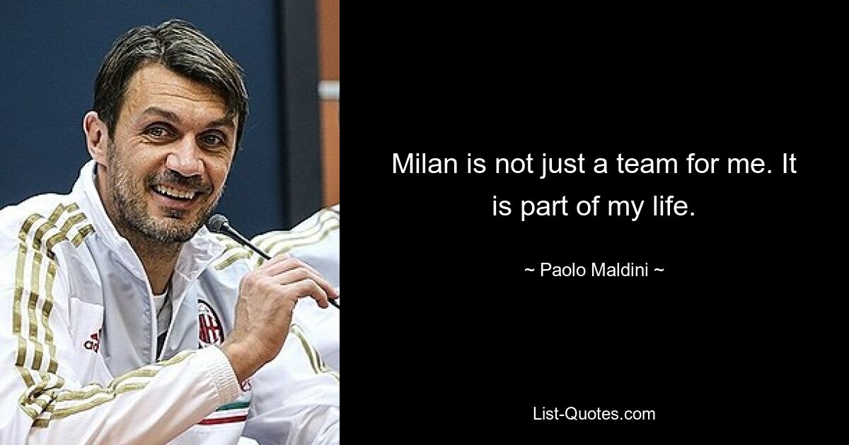 Milan is not just a team for me. It is part of my life. — © Paolo Maldini