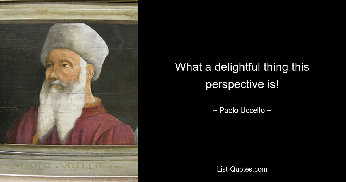 What a delightful thing this perspective is! — © Paolo Uccello