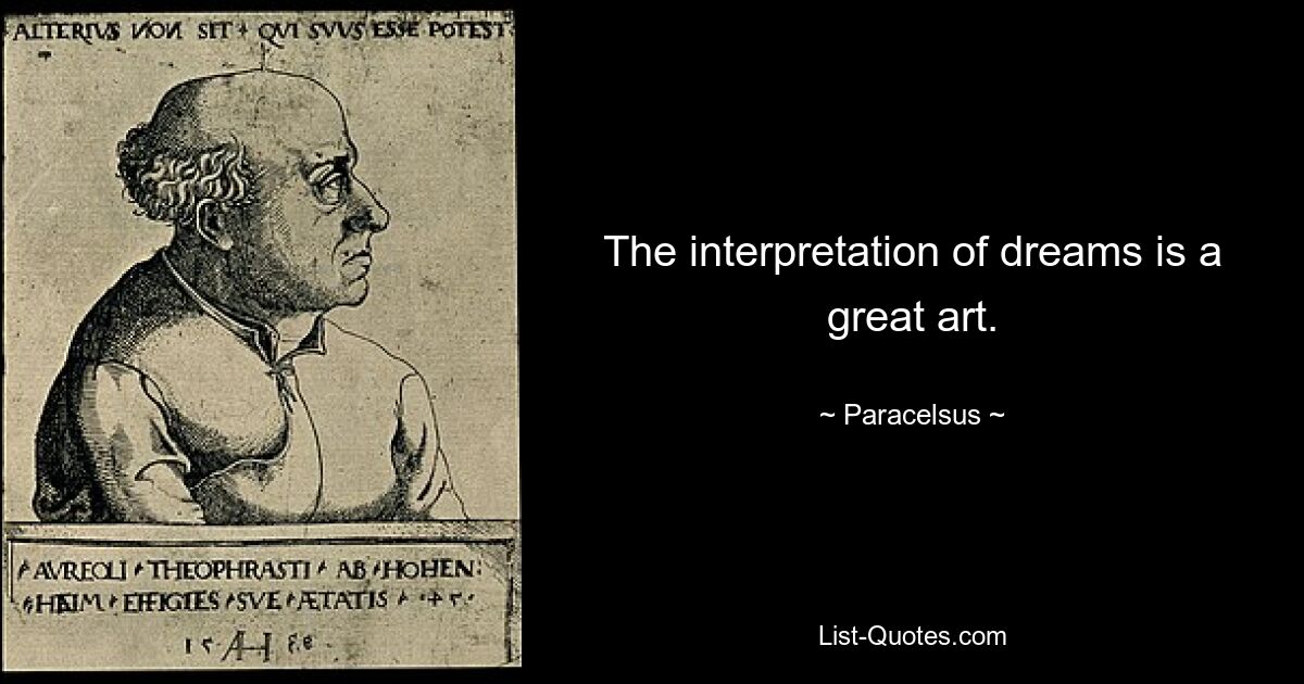 The interpretation of dreams is a great art. — © Paracelsus