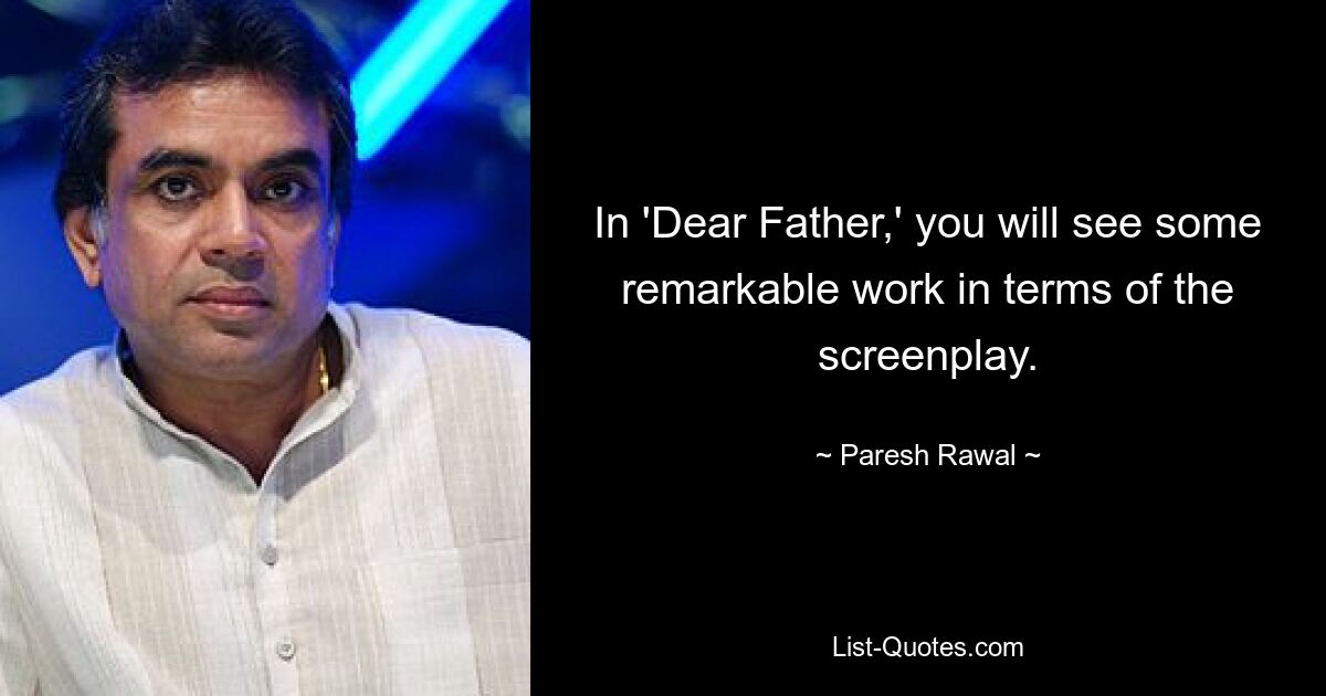 In 'Dear Father,' you will see some remarkable work in terms of the screenplay. — © Paresh Rawal