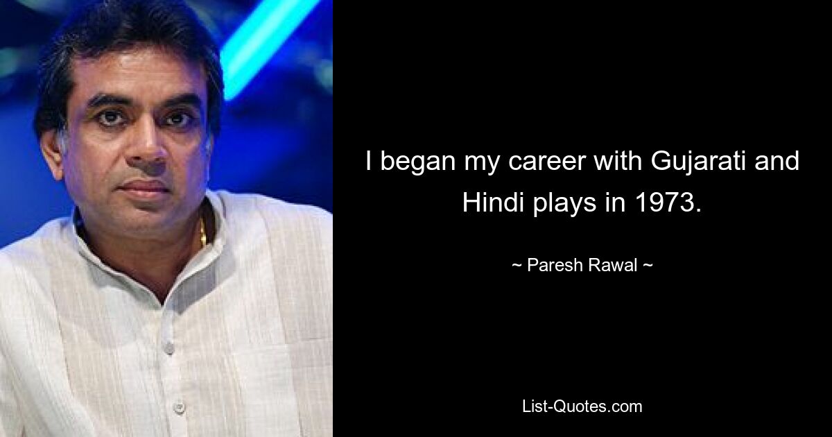 I began my career with Gujarati and Hindi plays in 1973. — © Paresh Rawal