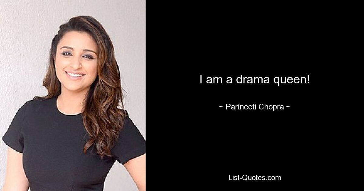 I am a drama queen! — © Parineeti Chopra