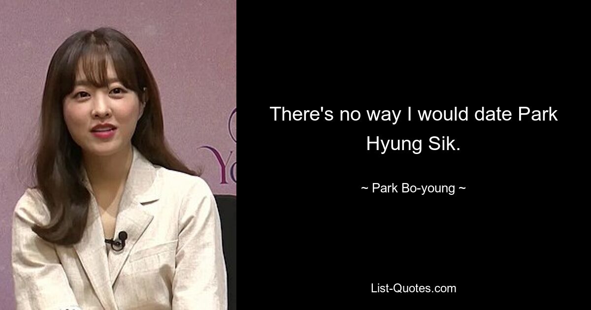 There's no way I would date Park Hyung Sik. — © Park Bo-young