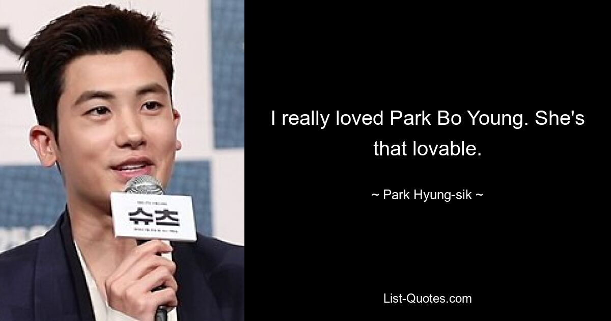 I really loved Park Bo Young. She's that lovable. — © Park Hyung-sik