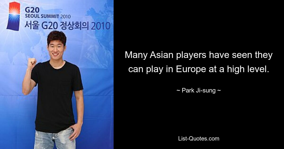 Many Asian players have seen they can play in Europe at a high level. — © Park Ji-sung