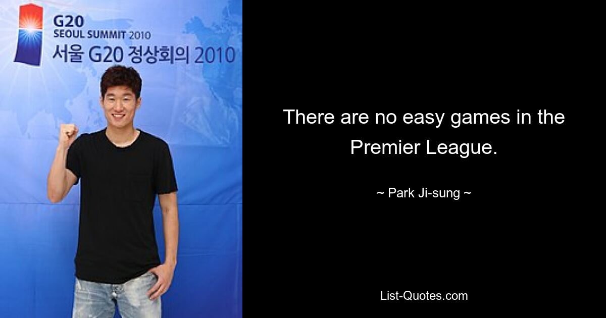 There are no easy games in the Premier League. — © Park Ji-sung