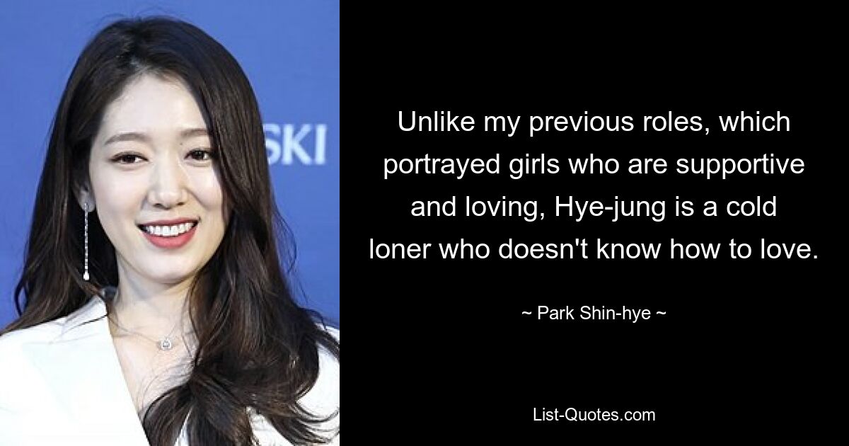 Unlike my previous roles, which portrayed girls who are supportive and loving, Hye-jung is a cold loner who doesn't know how to love. — © Park Shin-hye