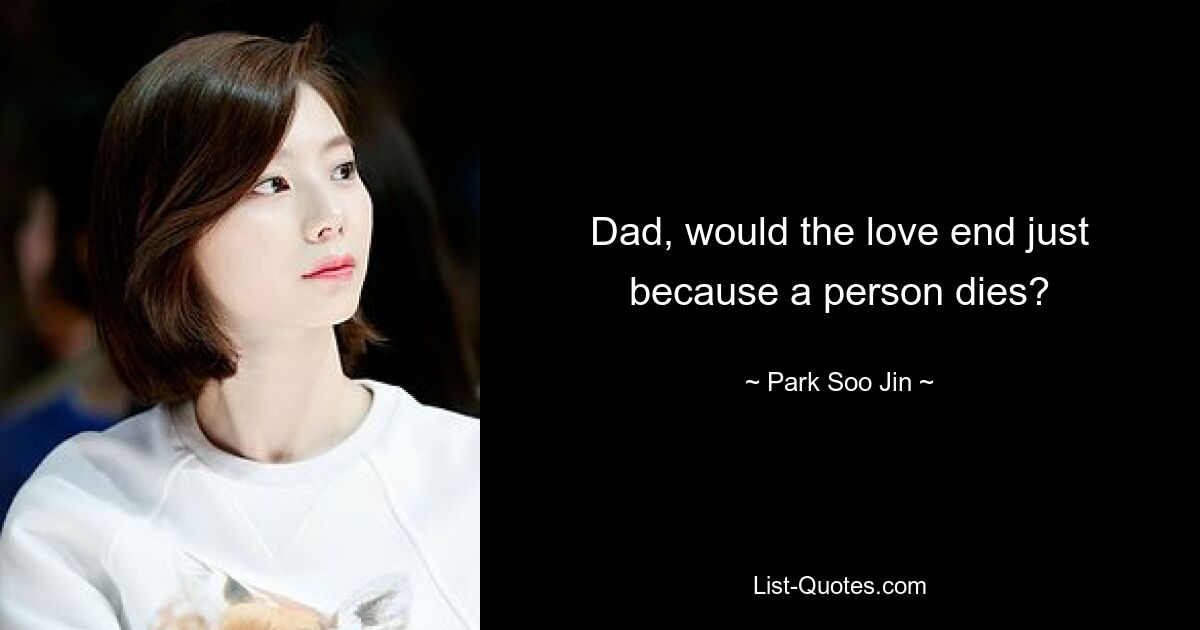 Dad, would the love end just because a person dies? — © Park Soo Jin