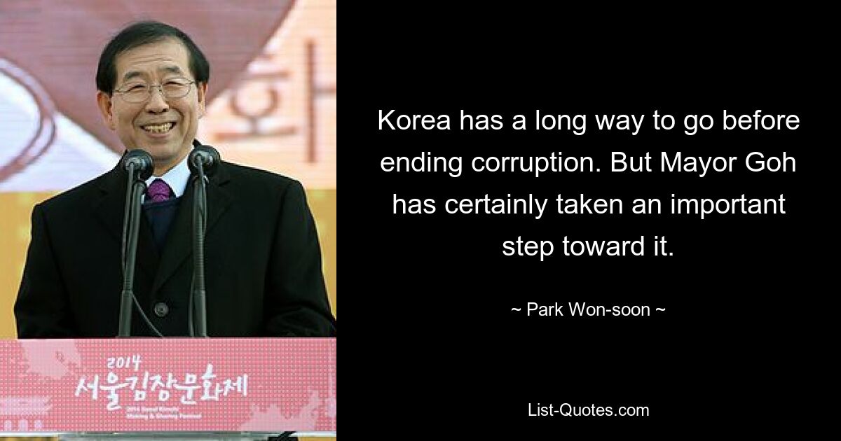 Korea has a long way to go before ending corruption. But Mayor Goh has certainly taken an important step toward it. — © Park Won-soon