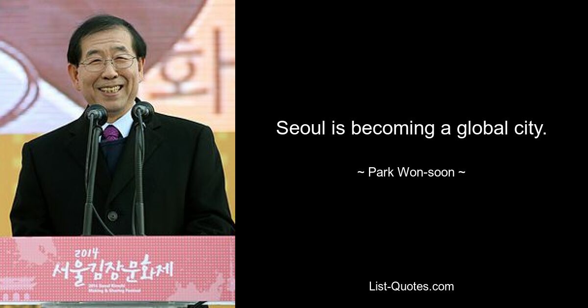 Seoul is becoming a global city. — © Park Won-soon