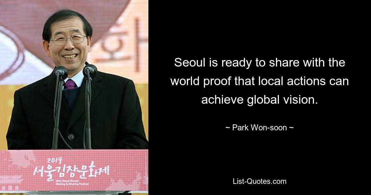 Seoul is ready to share with the world proof that local actions can achieve global vision. — © Park Won-soon