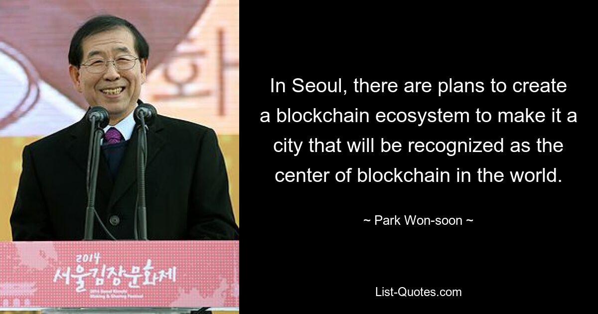 In Seoul, there are plans to create a blockchain ecosystem to make it a city that will be recognized as the center of blockchain in the world. — © Park Won-soon