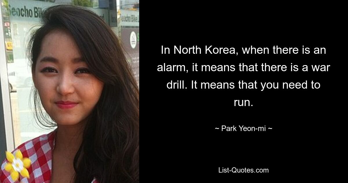 In North Korea, when there is an alarm, it means that there is a war drill. It means that you need to run. — © Park Yeon-mi