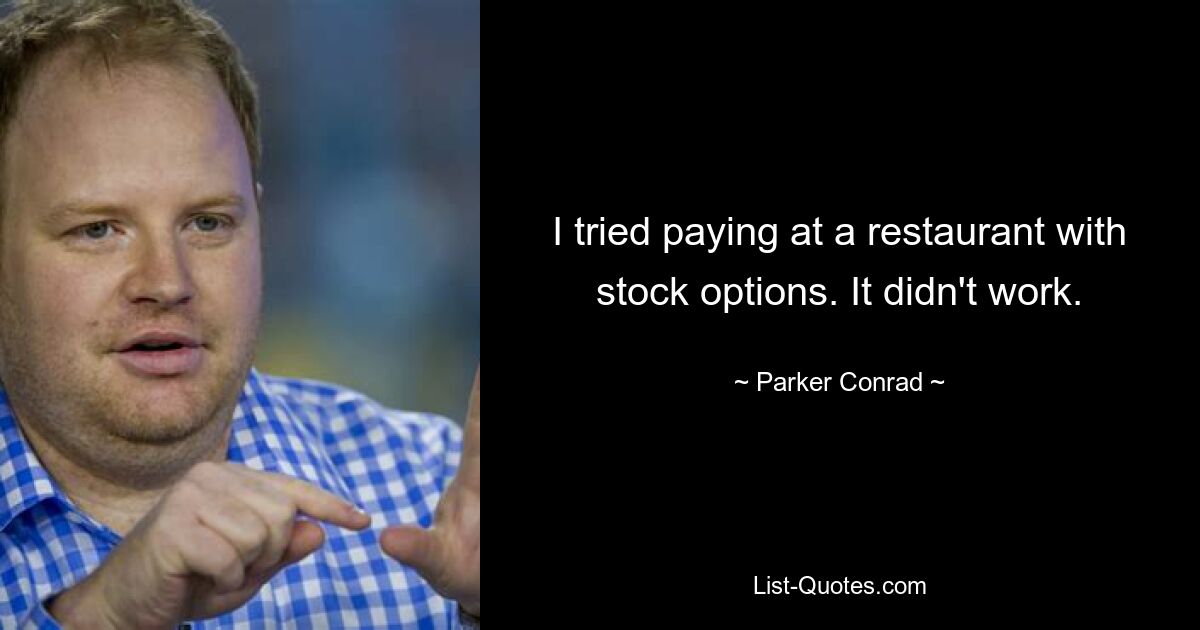 I tried paying at a restaurant with stock options. It didn't work. — © Parker Conrad