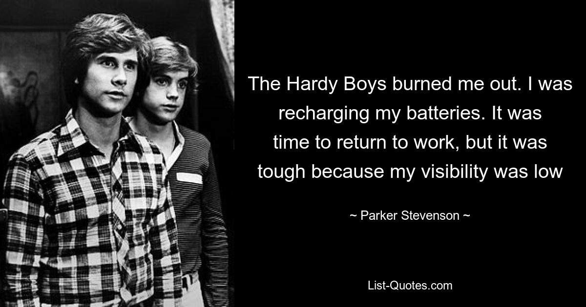 The Hardy Boys burned me out. I was recharging my batteries. It was time to return to work, but it was tough because my visibility was low — © Parker Stevenson