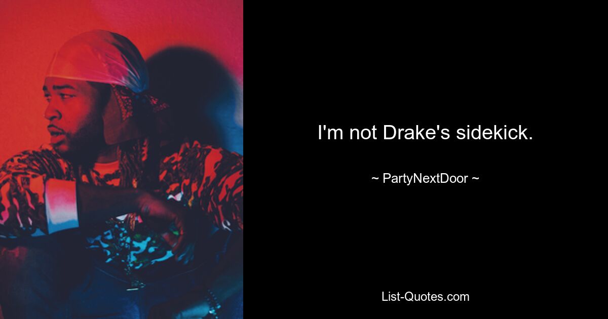 Ich bin nicht Drakes Kumpel. — © PartyNextDoor 