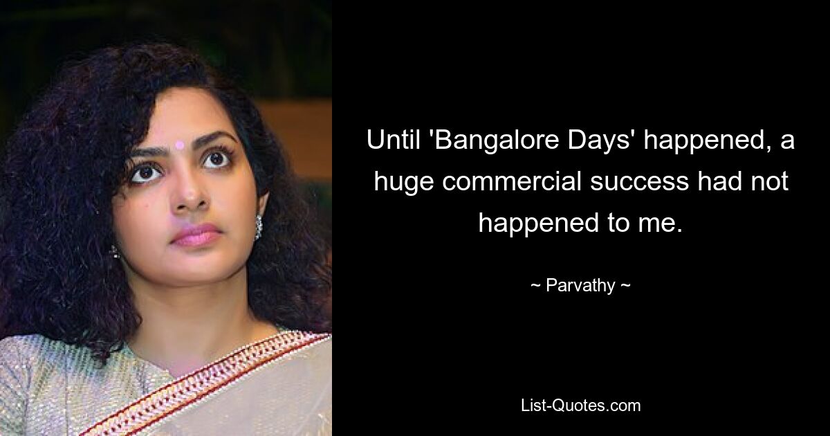 Until 'Bangalore Days' happened, a huge commercial success had not happened to me. — © Parvathy