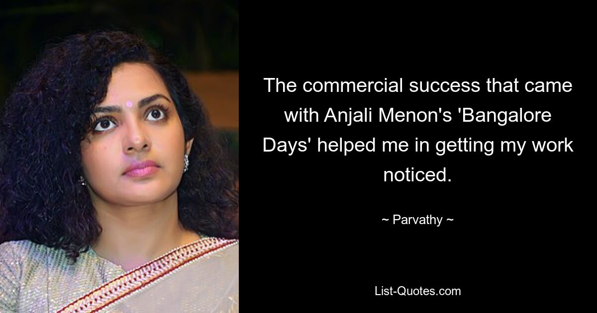 The commercial success that came with Anjali Menon's 'Bangalore Days' helped me in getting my work noticed. — © Parvathy