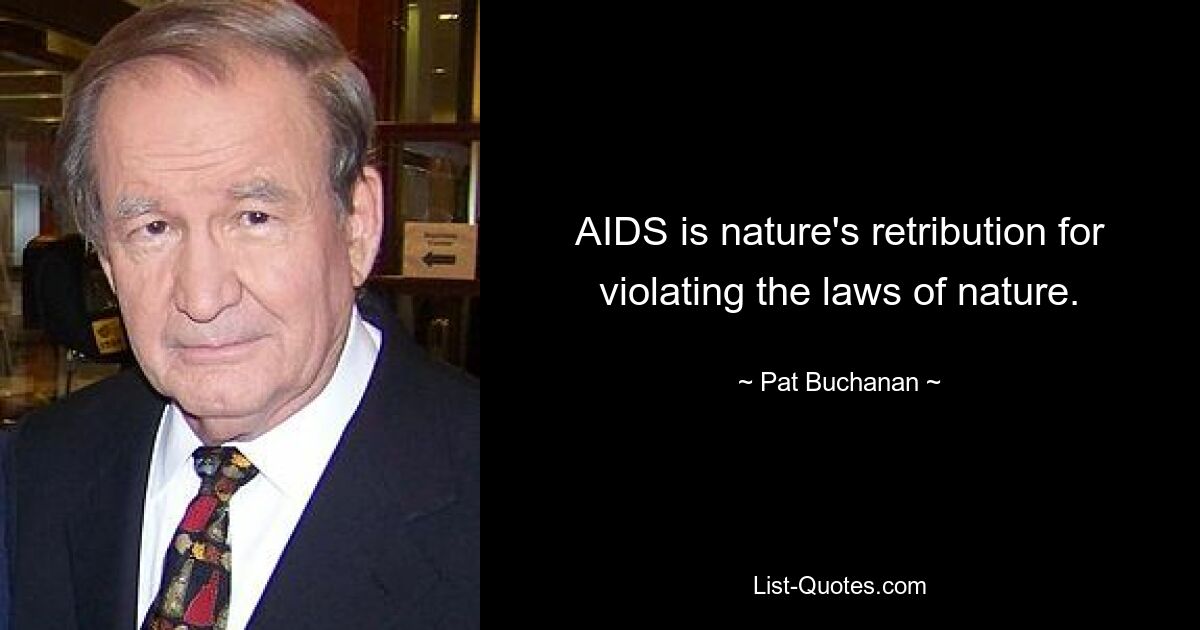 AIDS is nature's retribution for violating the laws of nature. — © Pat Buchanan