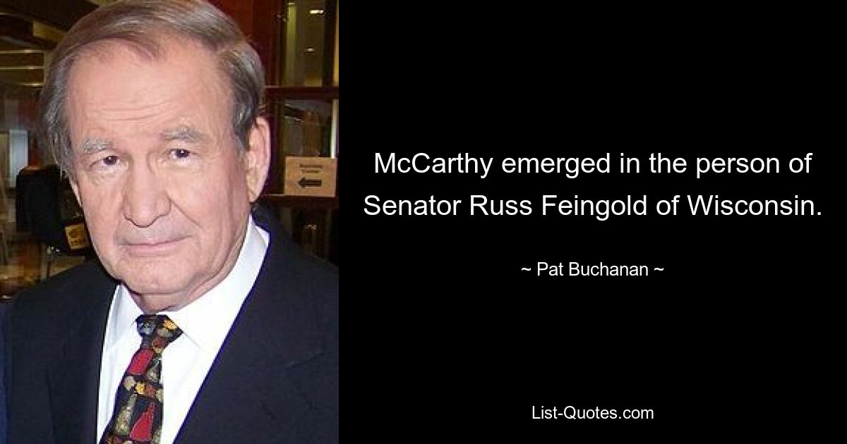 McCarthy emerged in the person of Senator Russ Feingold of Wisconsin. — © Pat Buchanan