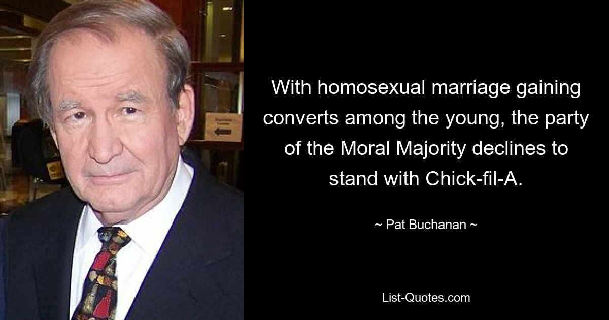 With homosexual marriage gaining converts among the young, the party of the Moral Majority declines to stand with Chick-fil-A. — © Pat Buchanan