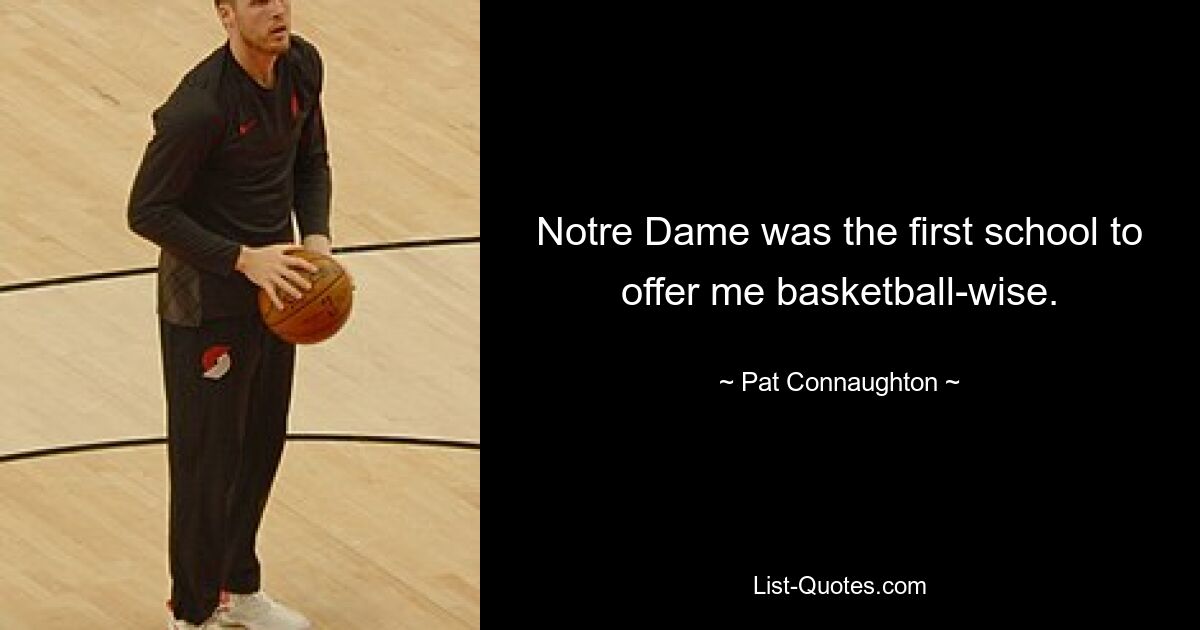 Notre Dame was the first school to offer me basketball-wise. — © Pat Connaughton