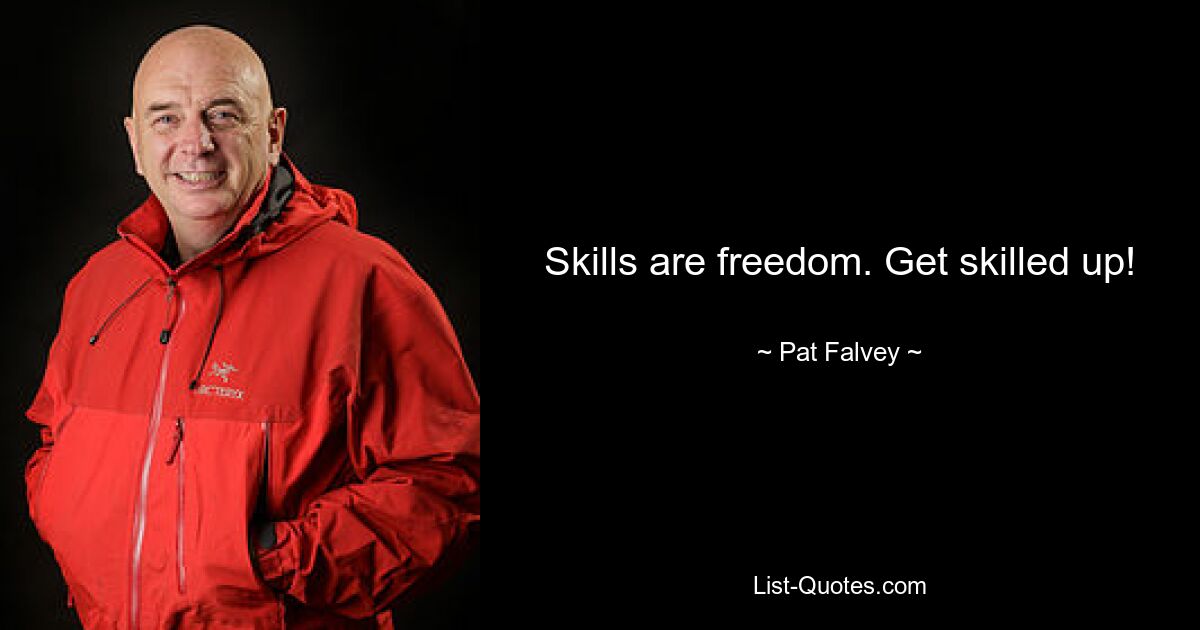 Skills are freedom. Get skilled up! — © Pat Falvey