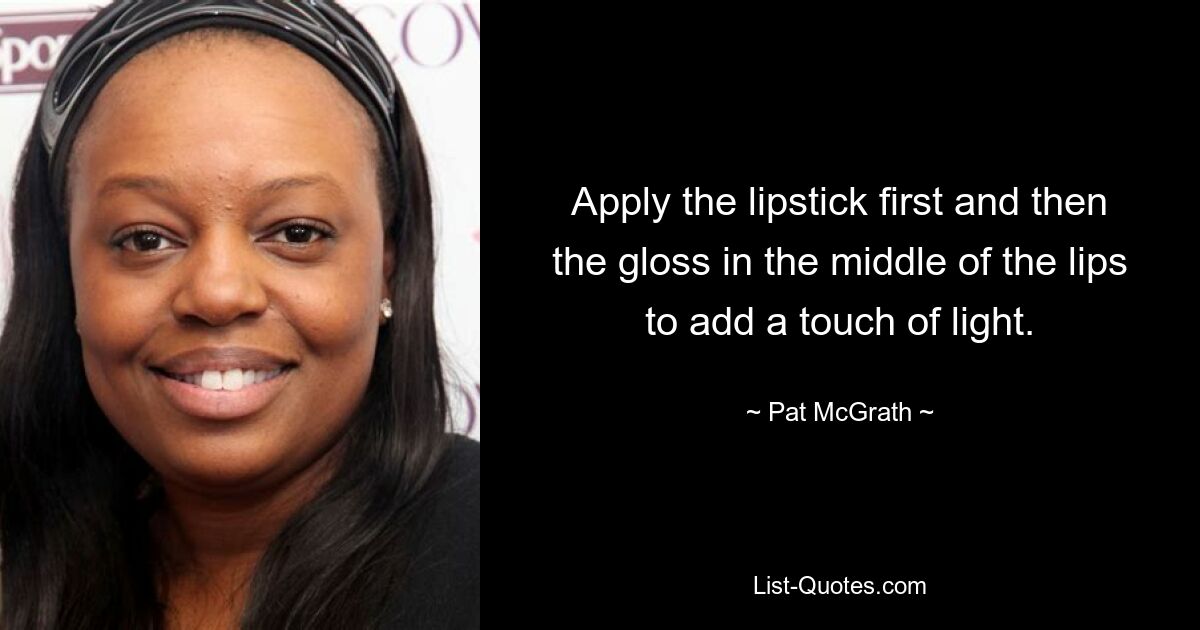 Apply the lipstick first and then the gloss in the middle of the lips to add a touch of light. — © Pat McGrath